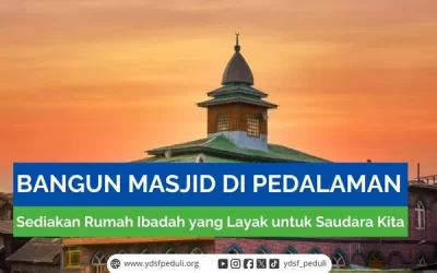 Bangun Masjid di Pedalaman, Sediakan Rumah Ibadah yang Layak untuk Saudara Kita